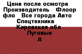 Цена после осмотра › Производитель ­ Флоор фло - Все города Авто » Спецтехника   . Кировская обл.,Луговые д.